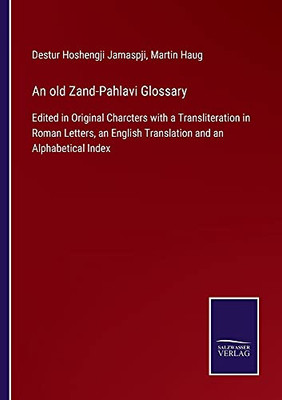 An Old Zand-Pahlavi Glossary: Edited In Original Charcters With A Transliteration In Roman Letters, An English Translation And An Alphabetical Index (Paperback)