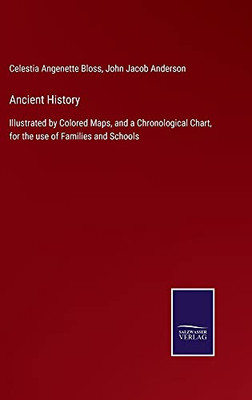 Ancient History: Illustrated By Colored Maps, And A Chronological Chart, For The Use Of Families And Schools (Hardcover)