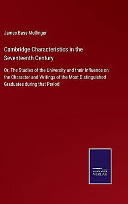 Cambridge Characteristics In The Seventeenth Century: Or, The Studies Of The University And Their Influence On The Character And Writings Of The Most Distinguished Graduates During That Period
