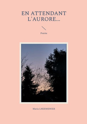 En attendant l'Aurore... : Poésie