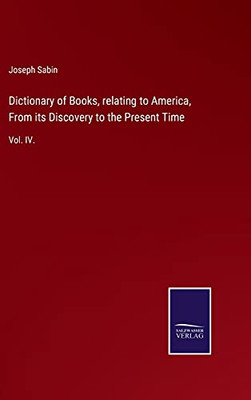 Dictionary Of Books, Relating To America, From Its Discovery To The Present Time: Vol. Iv. (Hardcover)