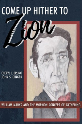 Come Up Hither to Zion : William Marks and the Mormon Concept of Gathering