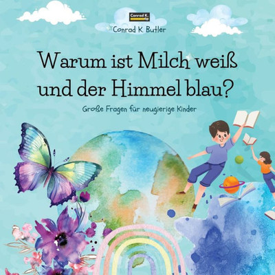 Warum ist Milch weiß und der Himmel blau? : Ein Kinderbuch mit lustigen Antworten auf die Fragen der Natur, ein Buch mit lustigen Fakten für neugierige Kinder von 3 bis 5 Jahren.