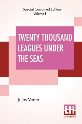 Twenty Thousand Leagues Under The Seas (Complete) : An Underwater Tour Of The World, Translated From The Original French by F. P. Walter