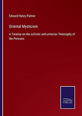 Oriental Mysticism: A Treatise On The Sufiistic And Unitarian Theosophy Of The Persians (Paperback)
