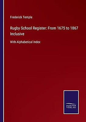 Rugby School Register: From 1675 To 1867 Inclusive: With Alphabetical Index (Paperback)