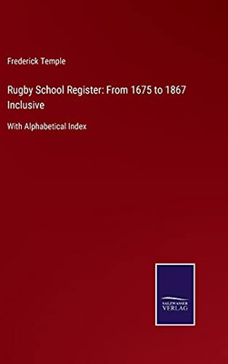 Rugby School Register: From 1675 To 1867 Inclusive: With Alphabetical Index (Hardcover)