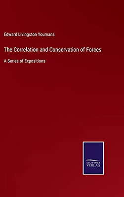 The Correlation And Conservation Of Forces: A Series Of Expositions (Hardcover)