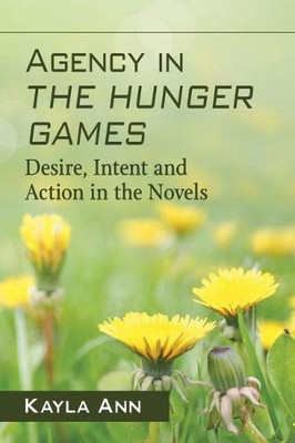 Agency in the Hunger Games: Desire, Intent and Action in the Novels