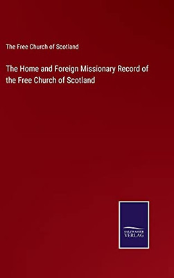 The Home And Foreign Missionary Record Of The Free Church Of Scotland (Hardcover)
