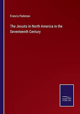 The Jesuits In North America In The Seventeenth Century (Paperback)