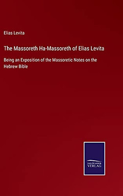 The Massoreth Ha-Massoreth Of Elias Levita: Being An Exposition Of The Massoretic Notes On The Hebrew Bible (Hardcover)