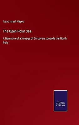 The Open Polar Sea: A Narrative Of A Voyage Of Discovery Towards The North Pole (Hardcover)