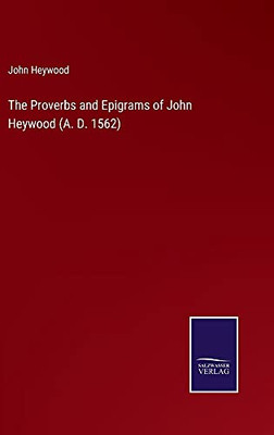 The Proverbs And Epigrams Of John Heywood (A. D. 1562) (Hardcover)