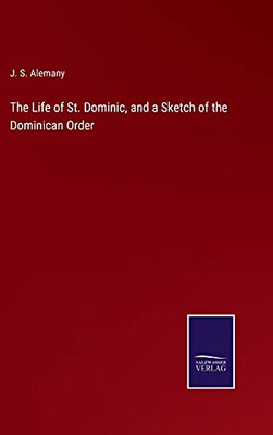 The Life Of St. Dominic, And A Sketch Of The Dominican Order (Hardcover)