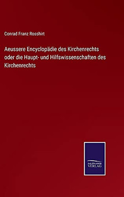 Aeussere Encyclopädie Des Kirchenrechts Oder Die Haupt- Und Hilfswissenschaften Des Kirchenrechts (German Edition) (Hardcover)