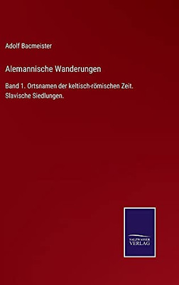 Alemannische Wanderungen: Band 1. Ortsnamen Der Keltisch-Römischen Zeit. Slavische Siedlungen. (German Edition) (Hardcover)