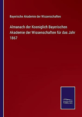 Almanach Der Koeniglich Bayerischen Akademie Der Wissenschaften Für Das Jahr 1867 (German Edition) (Paperback)