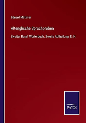 Altenglische Sprachproben: Zweiter Band: Wörterbuch. Zweite Abtheilung: E.-H. (German Edition) (Paperback)