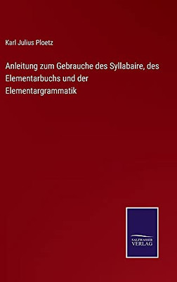 Anleitung Zum Gebrauche Des Syllabaire, Des Elementarbuchs Und Der Elementargrammatik (German Edition) (Hardcover)