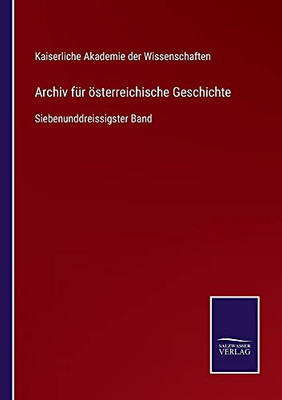 Archiv Für Österreichische Geschichte: Siebenunddreissigster Band (German Edition) (Paperback)