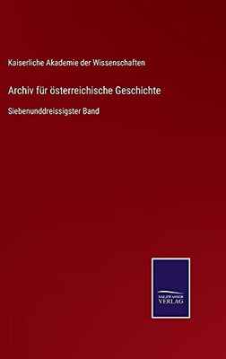 Archiv Für Österreichische Geschichte: Siebenunddreissigster Band (German Edition) (Hardcover)