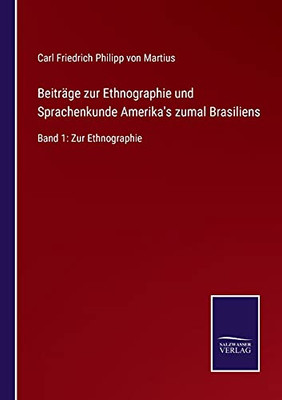 Beiträge Zur Ethnographie Und Sprachenkunde Amerika'S Zumal Brasiliens: Band 1: Zur Ethnographie (German Edition) (Paperback)