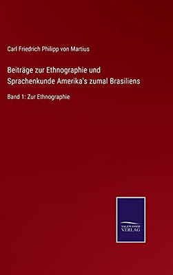 Beiträge Zur Ethnographie Und Sprachenkunde Amerika'S Zumal Brasiliens: Band 1: Zur Ethnographie (German Edition) (Hardcover)