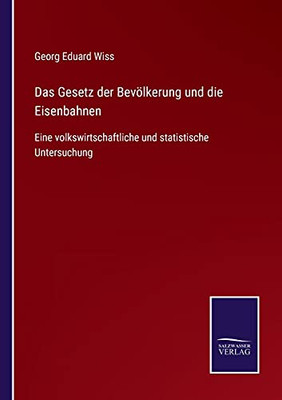 Das Gesetz Der Bevölkerung Und Die Eisenbahnen: Eine Volkswirtschaftliche Und Statistische Untersuchung (German Edition) (Paperback)