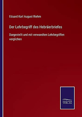 Der Lehrbegriff Des Hebräerbriefes: Dargestellt Und Mit Verwandten Lehrbegriffen Verglichen (German Edition)