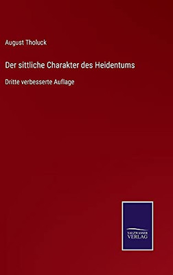 Der Sittliche Charakter Des Heidentums: Dritte Verbesserte Auflage (German Edition) (Hardcover)