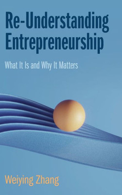 Re-Understanding Entrepreneurship : What It Is and Why It Matters
