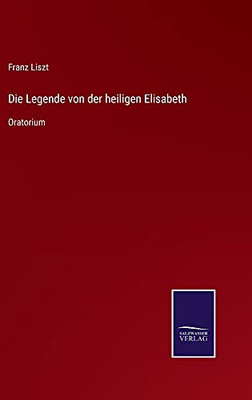 Die Legende Von Der Heiligen Elisabeth: Oratorium (German Edition) (Hardcover)