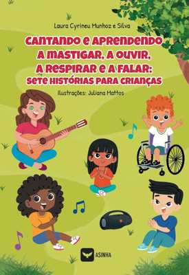 Cantando e aprendendo a mastigar, a ouvir, a respirar e a falar : sete histórias para crianças