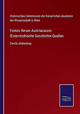 Fontes Rerum Austriacarum: Oesterreichische Geschichts-Quellen: Zweite Abtheilung (German Edition) (Paperback)