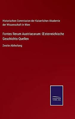 Fontes Rerum Austriacarum: Oesterreichische Geschichts-Quellen: Zweite Abtheilung (German Edition) (Hardcover)