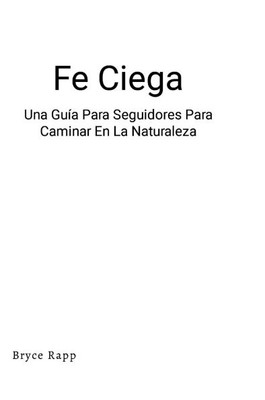 Fe Ciega : Una Guía Para Seguidores Para Caminar En La Naturaleza