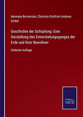 Geschichte Der Schöpfung: Eine Darstellung Des Entwickelungsganges Der Erde Und Ihrer Bewohner: Siebente Auflage (German Edition) (Paperback)