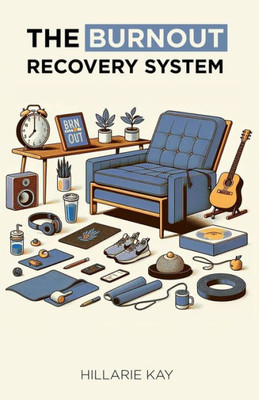 The Burnout Recovery System : Your Individualized Path To Reclaiming Your Energy, Creativity and Flow