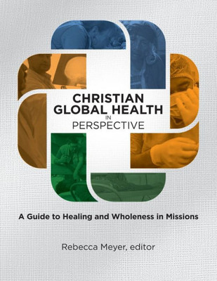Christian Global Health in Perspective : A Guide to Healing and Wholeness in Missions