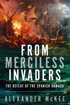 From Merciless Invaders : The Defeat of the Spanish Armada