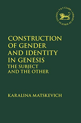 Construction of Gender and Identity in Genesis: The Subject and the Other (The Library of Hebrew Bible/Old Testament Studies)