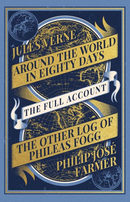 The Full Account : Around the World in Eighty Days and the Other Log of Phileas Fogg