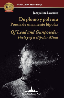 De plomo y pólvora : Poesía de una mente bipolar: Of Lead and Gunpowder: Poetry of a Bipolar Mind (Bilingual Edition)