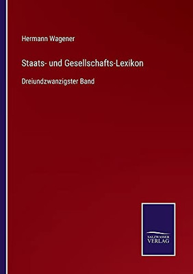 Staats- Und Gesellschafts-Lexikon: Dreiundzwanzigster Band (German Edition)
