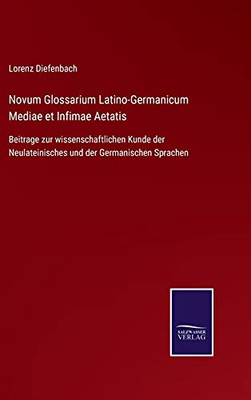 Novum Glossarium Latino-Germanicum Mediae Et Infimae Aetatis: Beitrage Zur Wissenschaftlichen Kunde Der Neulateinisches Und Der Germanischen Sprachen (German Edition) (Hardcover)