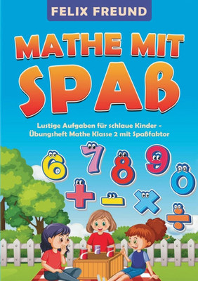Mathe mit Spaß : Lustige Aufgaben für schlaue Kinder Übungsheft Mathe Klasse 2 mit Spaßfaktor