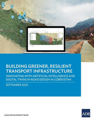 Building Greener, Resilient Transport Infrastructure : Innovating with Artificial Intelligence and Digital Twins in Road Design in Uzbekistan