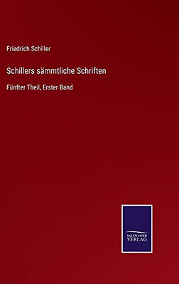 Schillers Sämmtliche Schriften: Fünfter Theil, Erster Band (German Edition) (Hardcover)