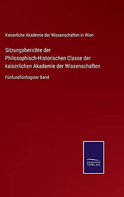 Sitzungsberichte Der Philosophisch-Historischen Classe Der Kaiserlichen Akademie Der Wissenschaften: Fünfundfünfzigster Band (German Edition) (Hardcover)